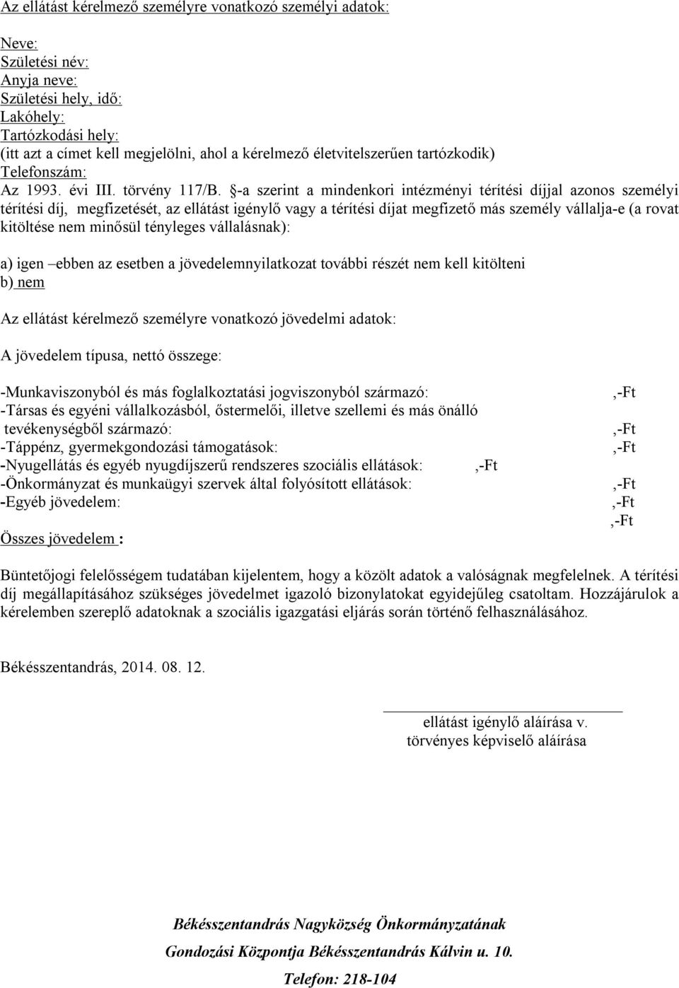 -a szerint a mindenkori intézményi térítési díjjal azonos személyi térítési díj, megfizetését, az ellátást igénylő vagy a térítési díjat megfizető más személy vállalja-e (a rovat kitöltése nem