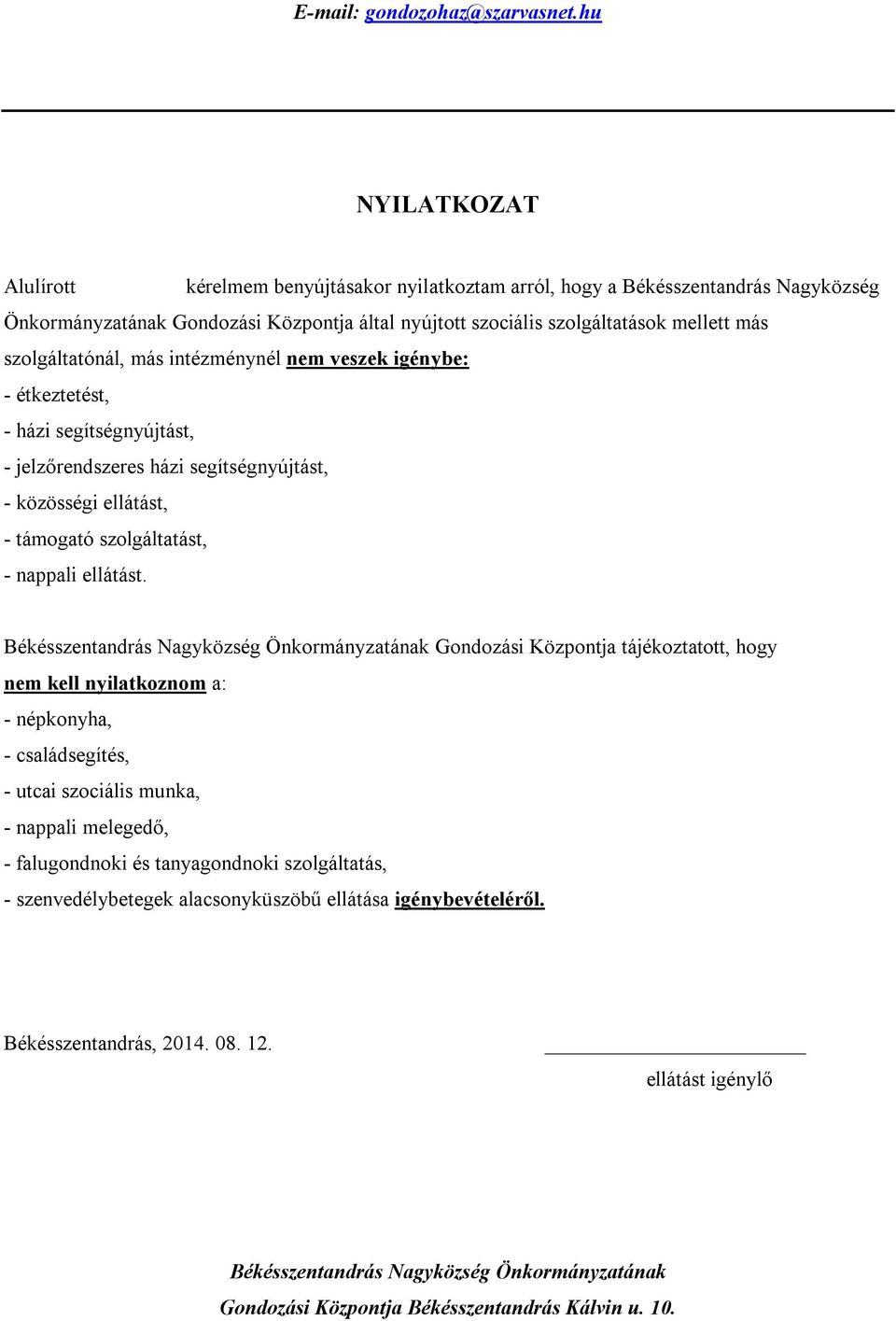 szolgáltatónál, más intézménynél nem veszek igénybe: - étkeztetést, - házi segítségnyújtást, - jelzőrendszeres házi segítségnyújtást, - közösségi ellátást, - támogató szolgáltatást, - nappali