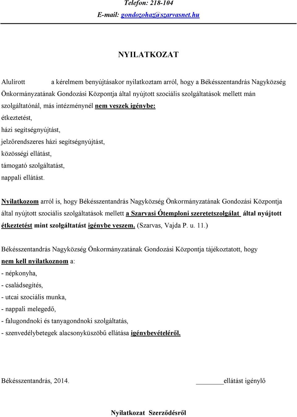 szolgáltatónál, más intézménynél nem veszek igénybe: étkeztetést, házi segítségnyújtást, jelzőrendszeres házi segítségnyújtást, közösségi ellátást, támogató szolgáltatást, nappali ellátást.