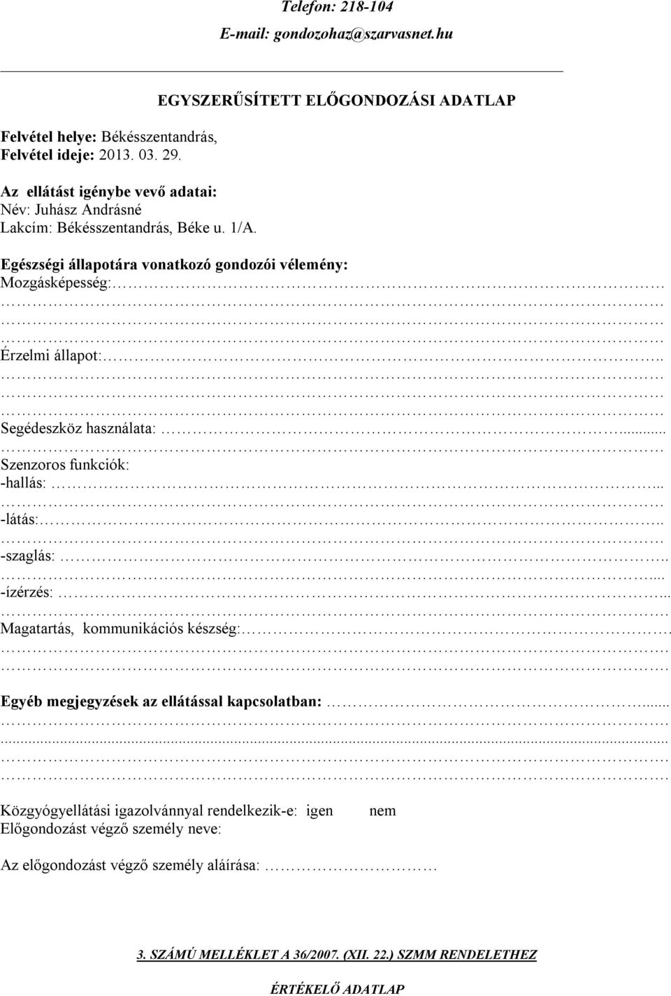 EGYSZERŰSÍTETT ELŐGONDOZÁSI ADATLAP Egészségi állapotára vonatkozó gondozói vélemény: Mozgásképesség: Érzelmi állapot:.. Segédeszköz használata:... Szenzoros funkciók: -hallás:.