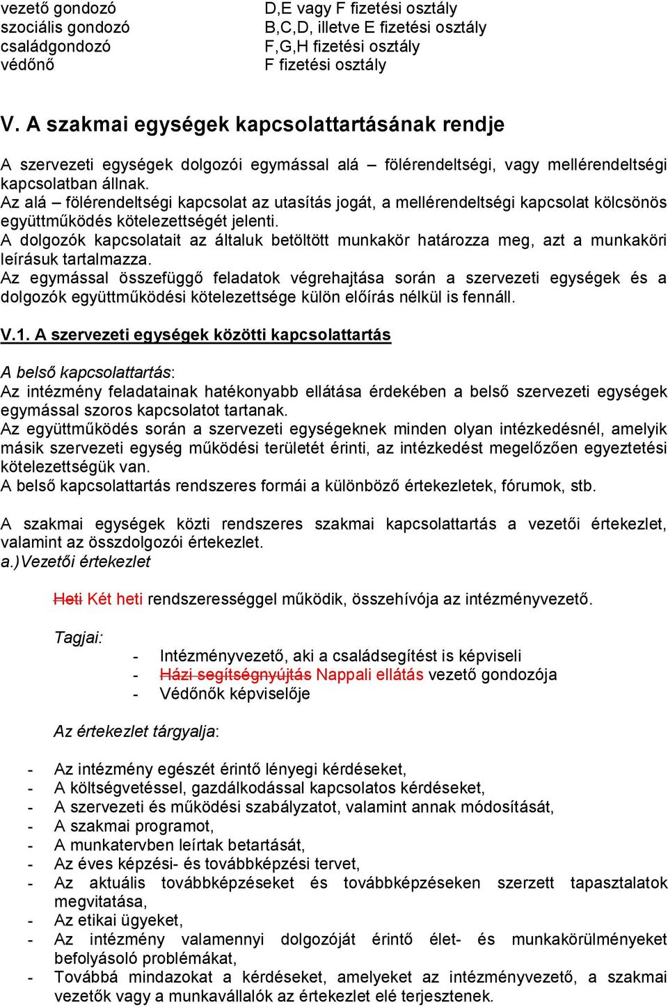 Az alá fölérendeltségi kapcsolat az utasítás jogát, a mellérendeltségi kapcsolat kölcsönös együttműködés kötelezettségét jelenti.