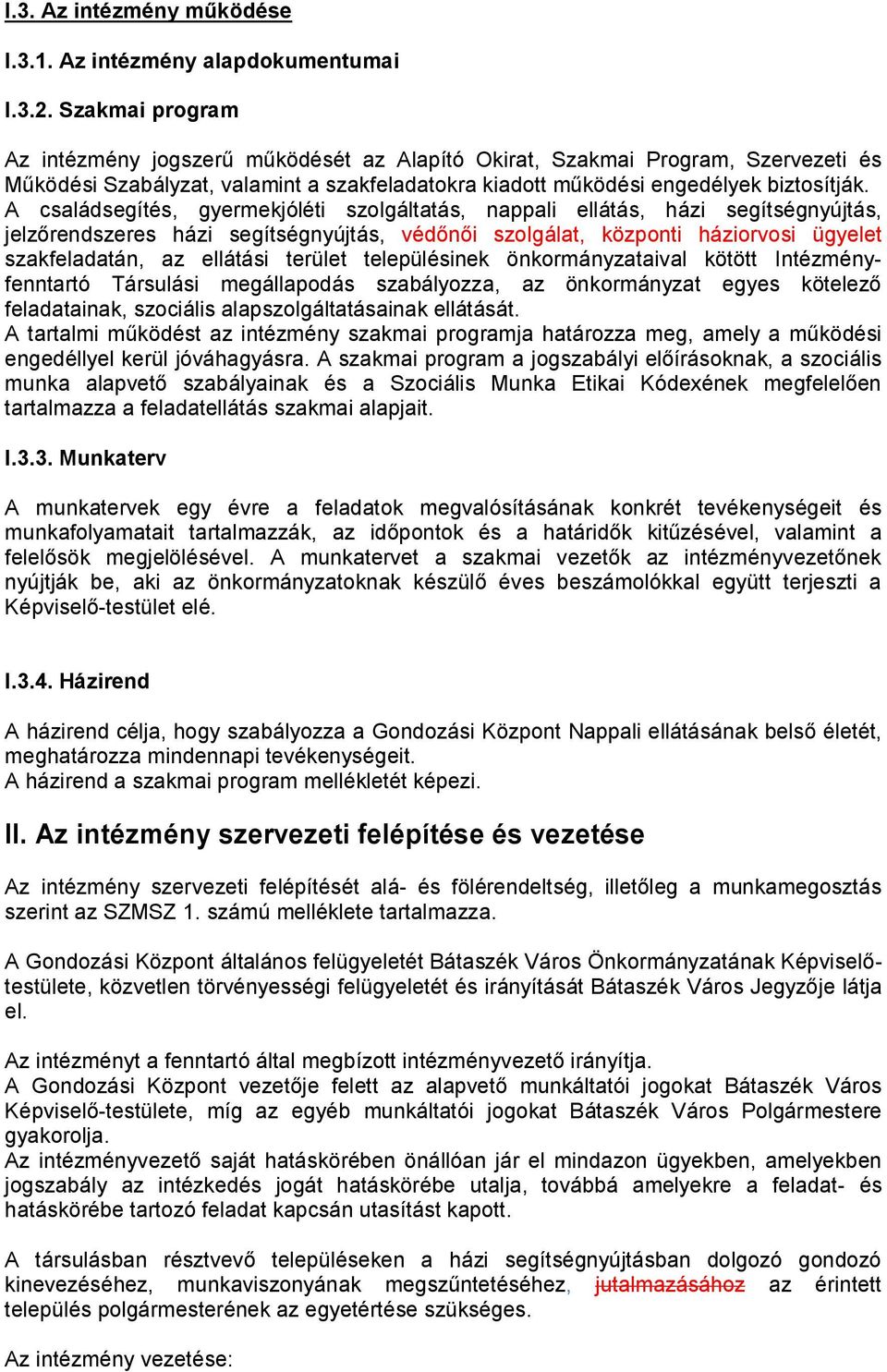A családsegítés, gyermekjóléti szolgáltatás, nappali ellátás, házi segítségnyújtás, jelzőrendszeres házi segítségnyújtás, védőnői szolgálat, központi háziorvosi ügyelet szakfeladatán, az ellátási