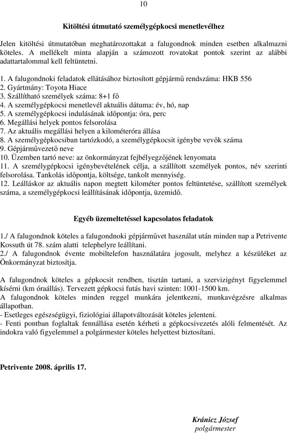 Gyártmány: Toyota Hiace 3. Szállítható személyek száma: 8+1 fő 4. A személygépkocsi menetlevél aktuális dátuma: év, hó, nap 5. A személygépkocsi indulásának időpontja: óra, perc 6.