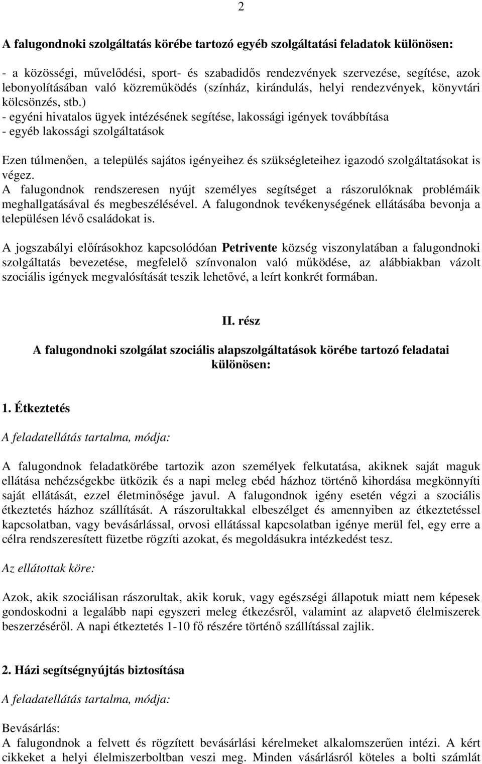 ) - egyéni hivatalos ügyek intézésének segítése, lakossági igények továbbítása - egyéb lakossági szolgáltatások Ezen túlmenően, a település sajátos igényeihez és szükségleteihez igazodó