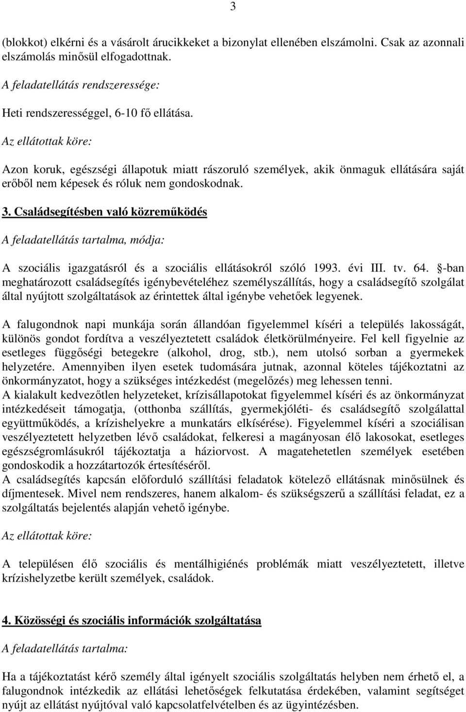 Családsegítésben való közreműködés A feladatellátás tartalma, módja: A szociális igazgatásról és a szociális ellátásokról szóló 1993. évi III. tv. 64.
