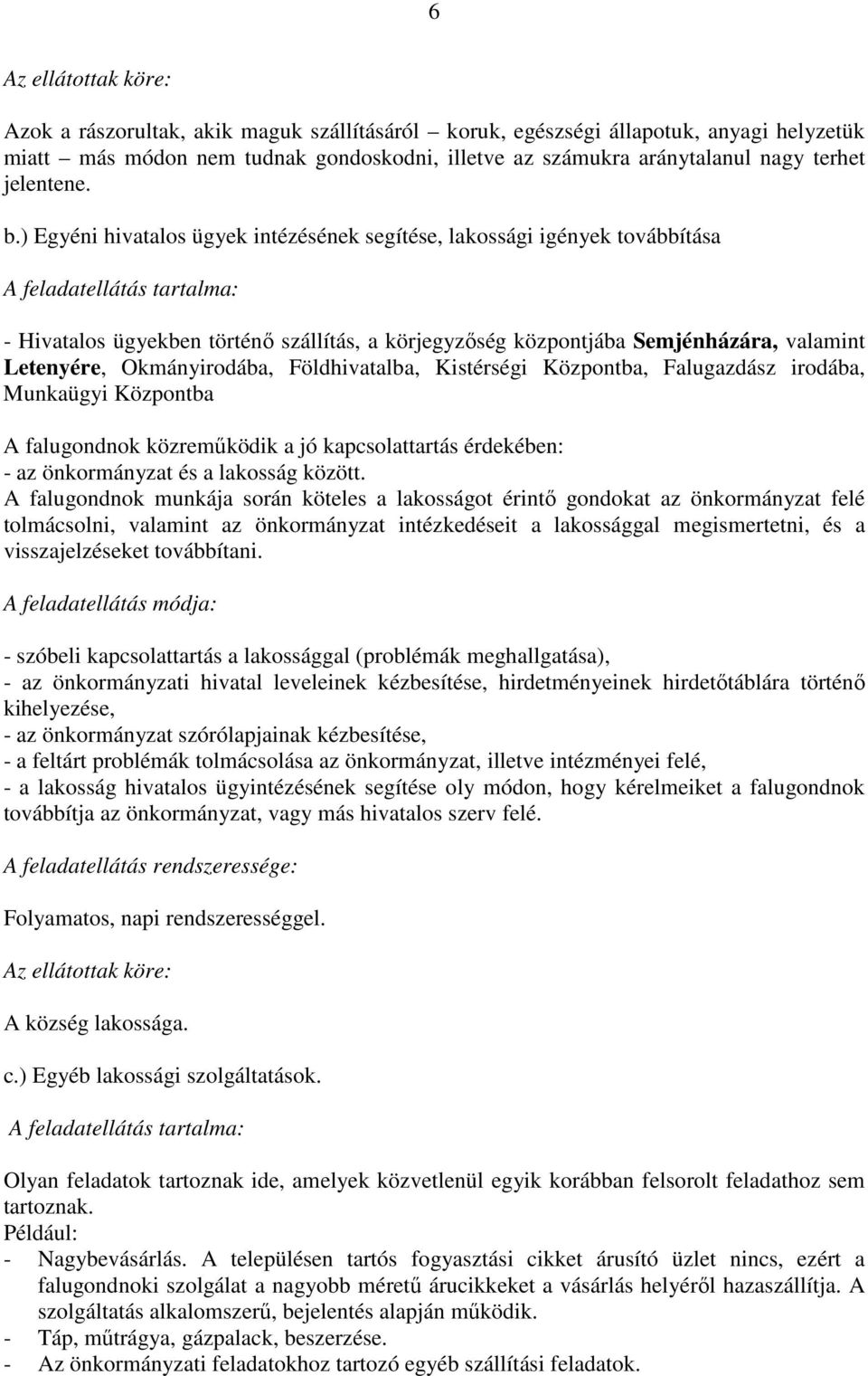 Letenyére, Okmányirodába, Földhivatalba, Kistérségi Központba, Falugazdász irodába, Munkaügyi Központba A falugondnok közreműködik a jó kapcsolattartás érdekében: - az önkormányzat és a lakosság