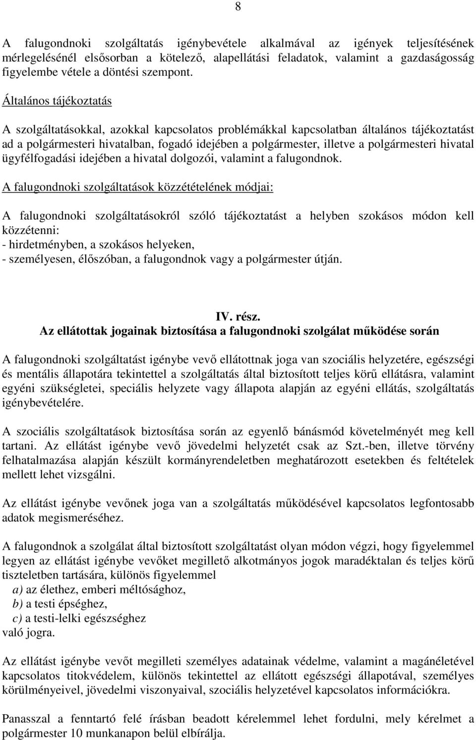 Általános tájékoztatás A szolgáltatásokkal, azokkal kapcsolatos problémákkal kapcsolatban általános tájékoztatást ad a polgármesteri hivatalban, fogadó idejében a polgármester, illetve a