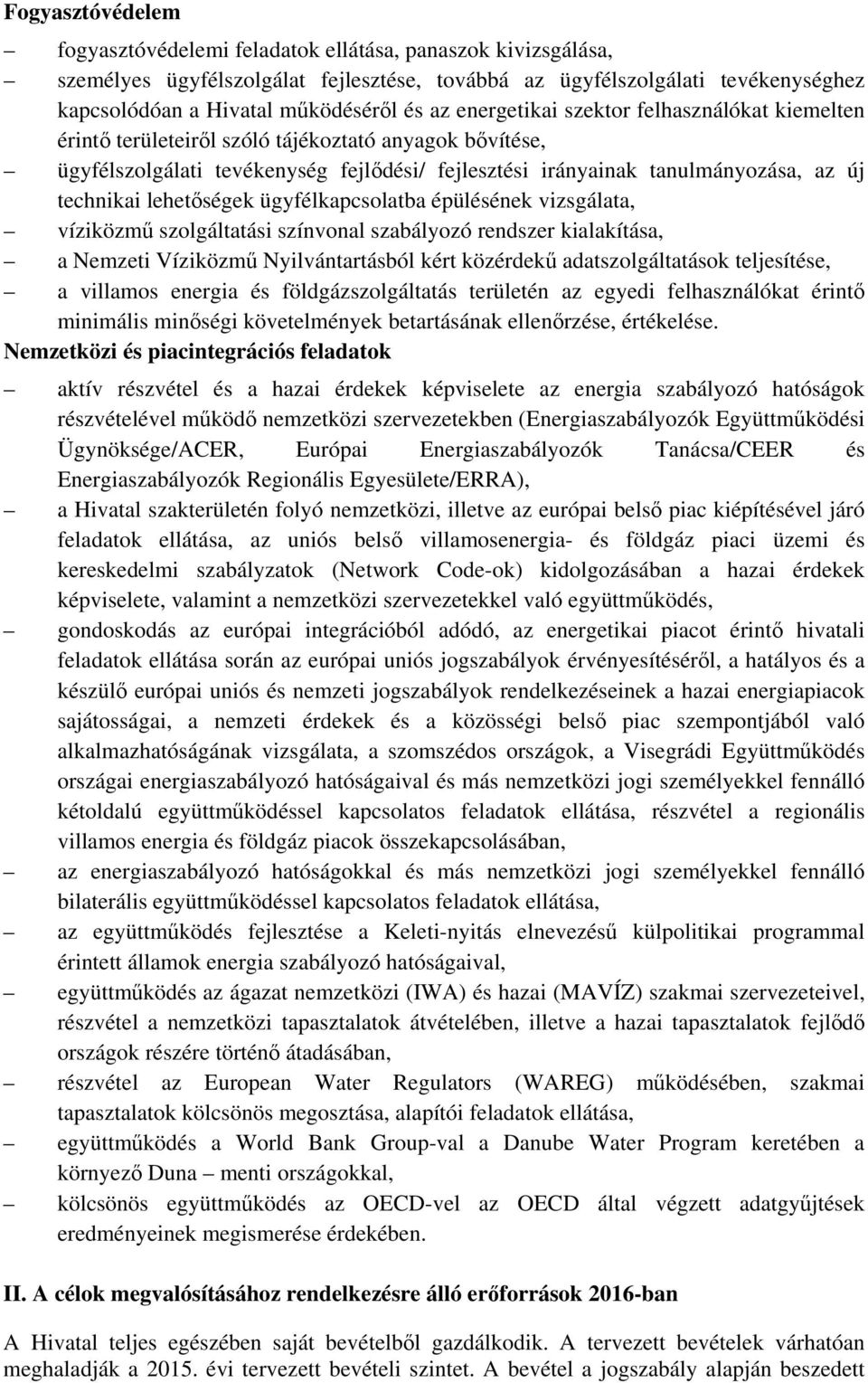 lehetőségek ügyfélkapcsolatba épülésének vizsgálata, víziközmű szolgáltatási színvonal szabályozó rendszer kialakítása, a Nemzeti Víziközmű Nyilvántartásból kért közérdekű adatszolgáltatások