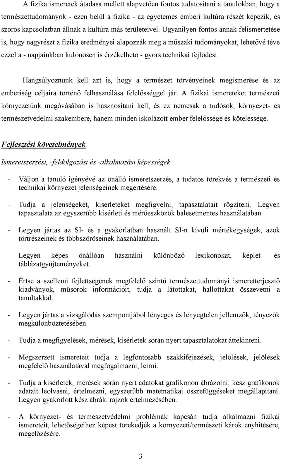 Ugyanilyen fontos annak felismertetése is, hogy nagyrészt a fizika eredményei alapozzák meg a műszaki tudományokat, lehetővé téve ezzel a - napjainkban különösen is érzékelhető - gyors technikai