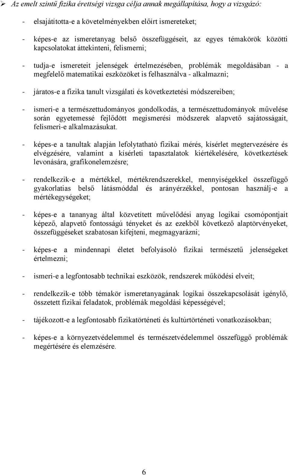 járatos-e a fizika tanult vizsgálati és következtetési módszereiben; - ismeri-e a természettudományos gondolkodás, a természettudományok művelése során egyetemessé fejlődött megismerési módszerek