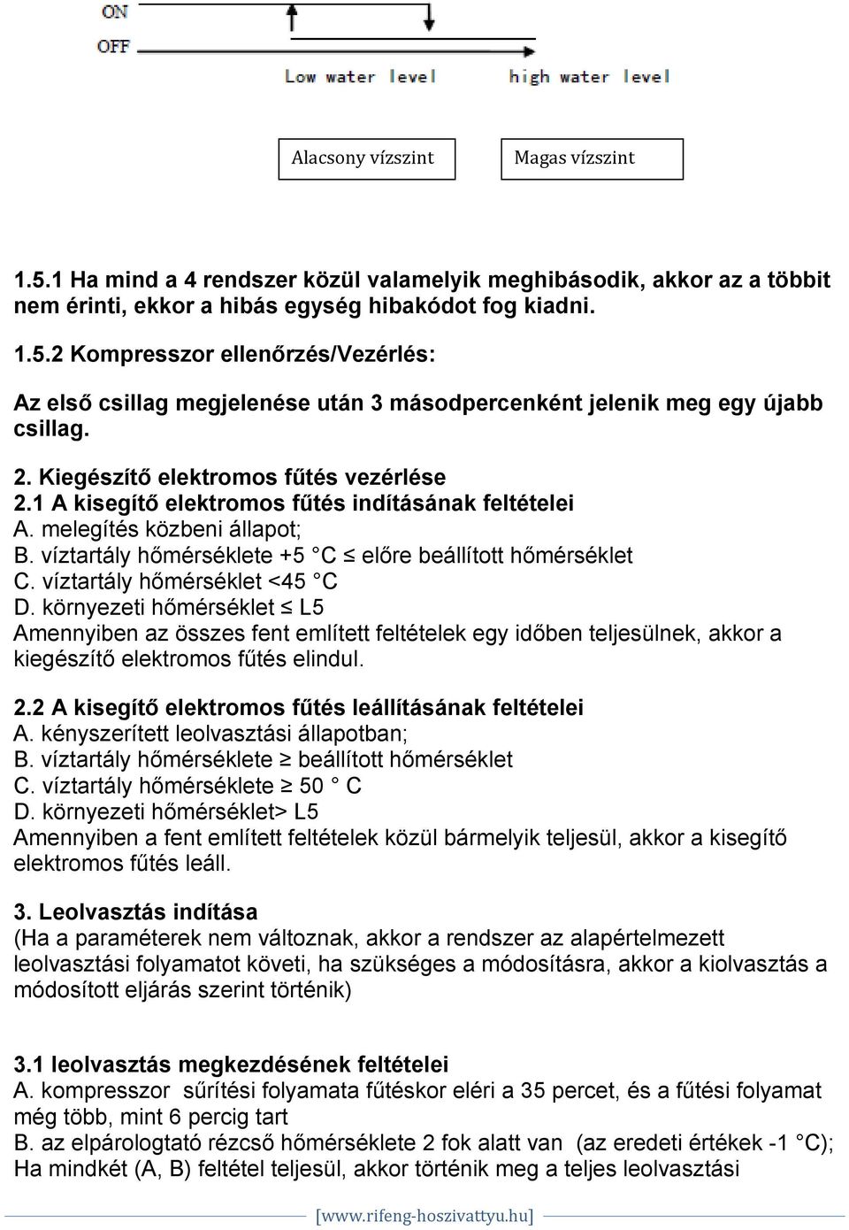 víztartály hőmérséklet <45 C D. környezeti hőmérséklet L5 Amennyiben az összes fent említett feltételek egy időben teljesülnek, akkor a kiegészítő elektromos fűtés elindul. 2.