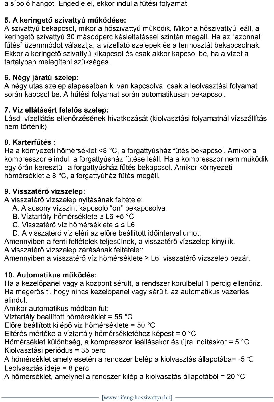 Ekkor a keringető szivattyú kikapcsol és csak akkor kapcsol be, ha a vízet a tartályban melegíteni szükséges. 6.