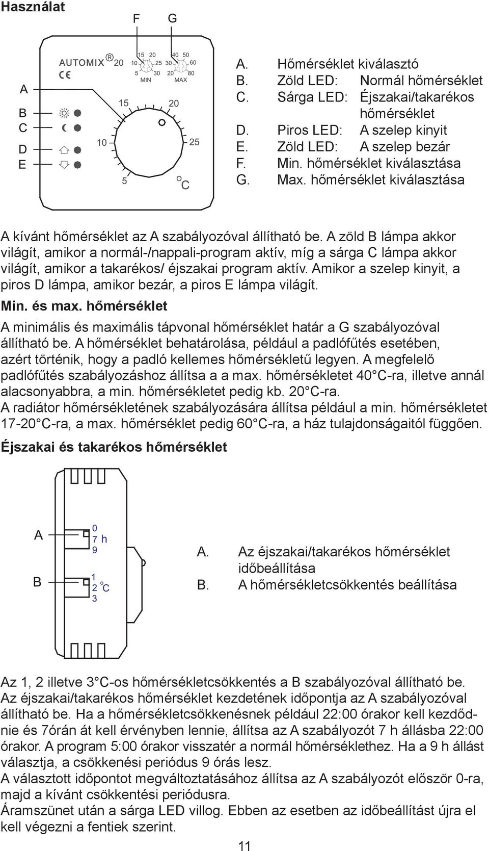 A zöld B lámpa akkor világít, amikor a normál-/nappali-program aktív, míg a sárga C lámpa akkor világít, amikor a takarékos/ éjszakai program aktív.