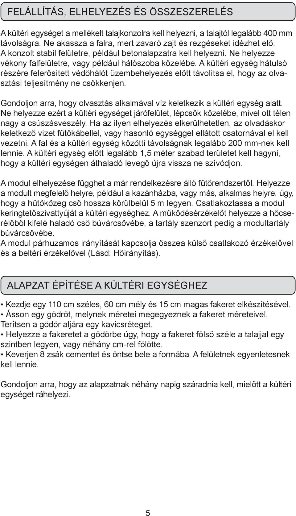 A kültéri egység hátulsó részére felerősített védőhálót üzembehelyezés előtt távolítsa el, hogy az olvasztási teljesítmény ne csökkenjen.
