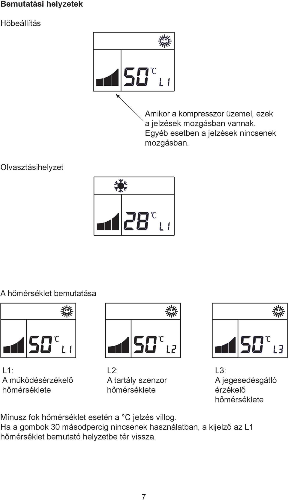 Olvasztásihelyzet A hőmérséklet bemutatása L1: A működésérzékelő hőmérséklete L2: A tartály szenzor hőmérséklete