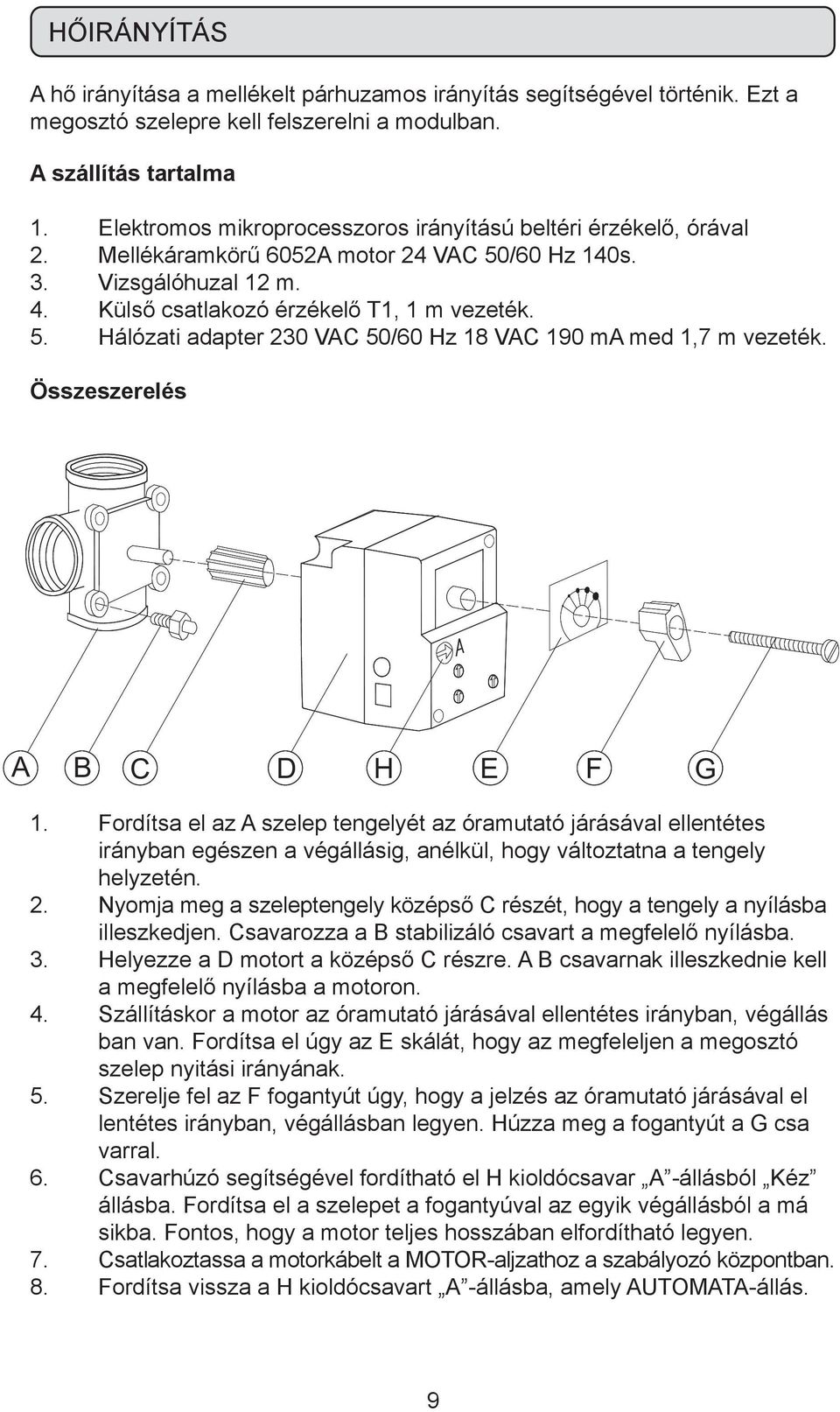 Összeszerelés A B C D H E F G 1. Fordítsa el az A szelep tengelyét az óramutató járásával ellentétes irányban egészen a végállásig, anélkül, hogy változtatna a tengely helyzetén. 2.