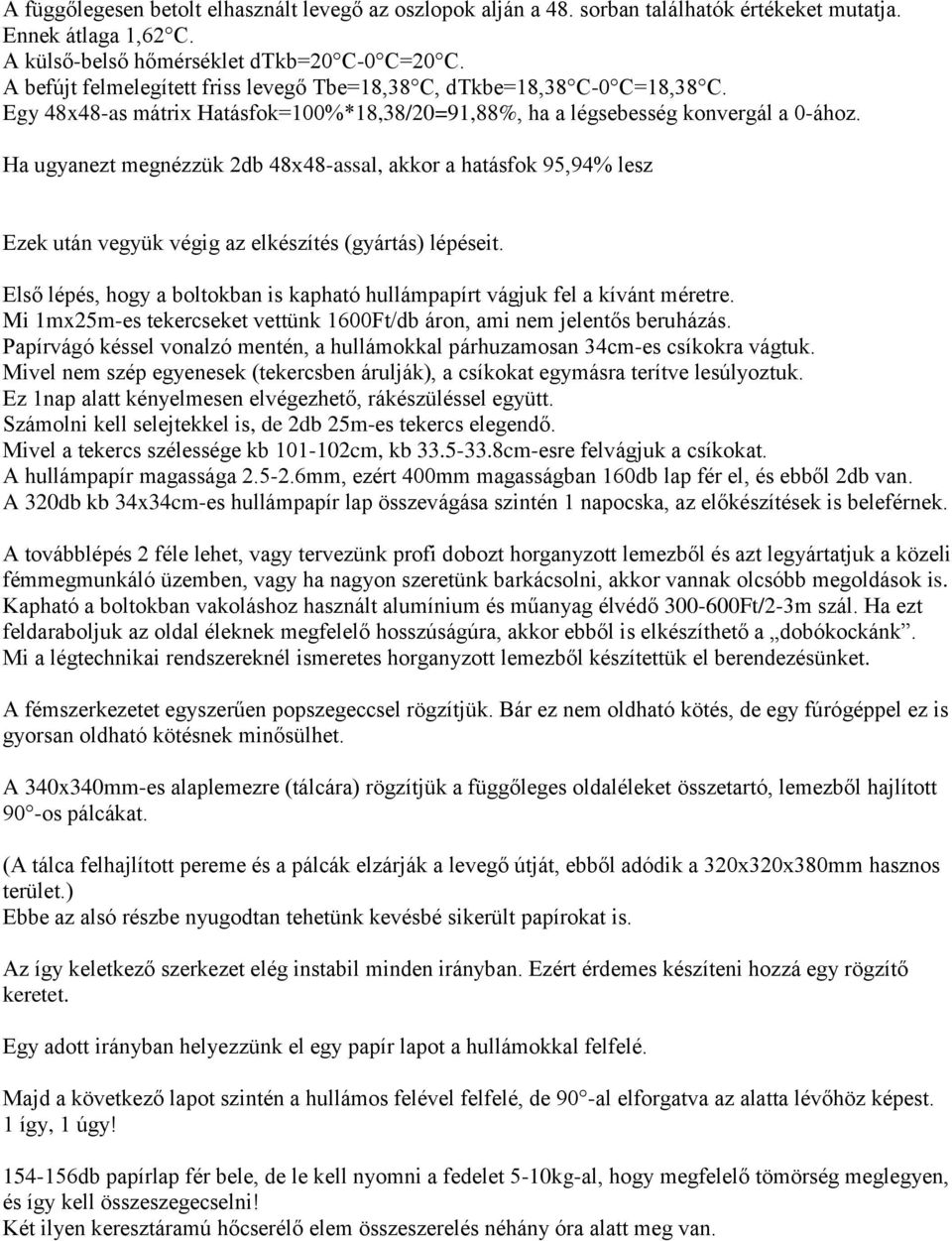 Ha ugyanezt megnézzük 2db 48x48-assal, akkor a hatásfok 95,94% lesz Ezek után vegyük végig az elkészítés (gyártás) lépéseit.