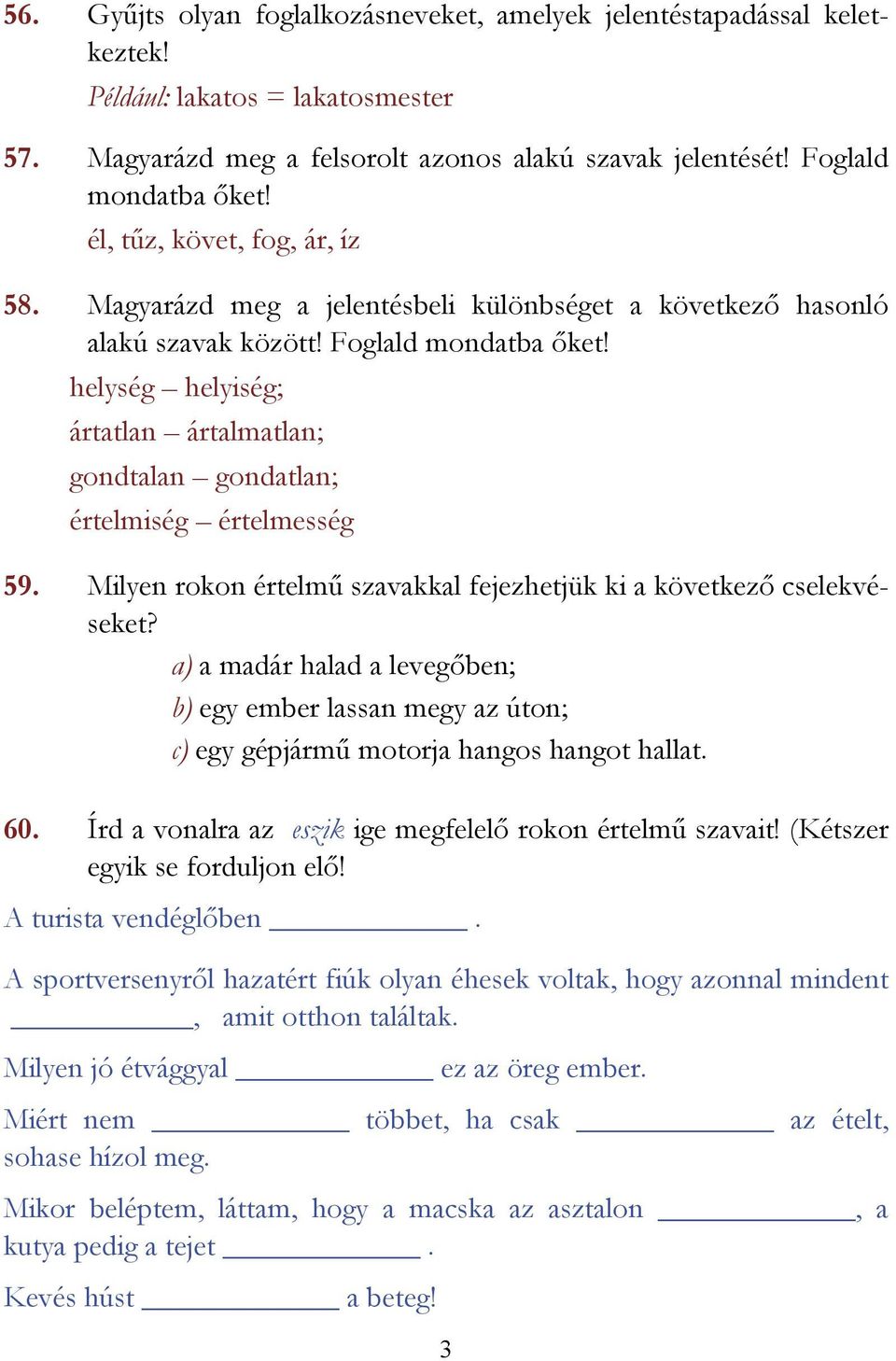 helység helyiség; ártatlan ártalmatlan; gondtalan gondatlan; értelmiség értelmesség 59. Milyen rokon értelmű szavakkal fejezhetjük ki a következő cselekvéseket?