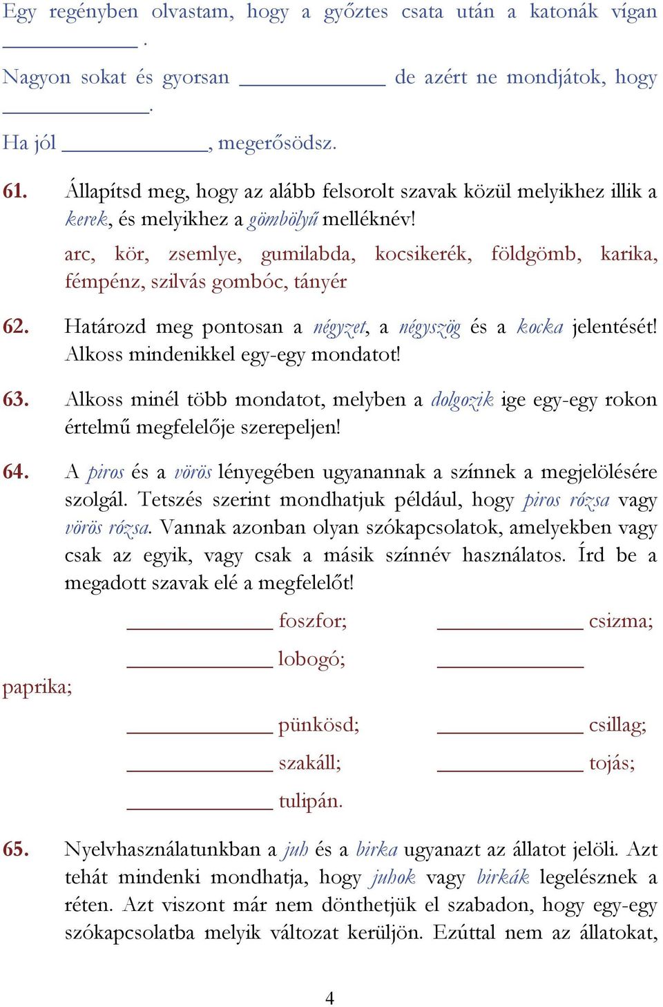 arc, kör, zsemlye, gumilabda, kocsikerék, földgömb, karika, fémpénz, szilvás gombóc, tányér 62. Határozd meg pontosan a négyzet, a négyszög és a kocka jelentését! Alkoss mindenikkel egy-egy mondatot!