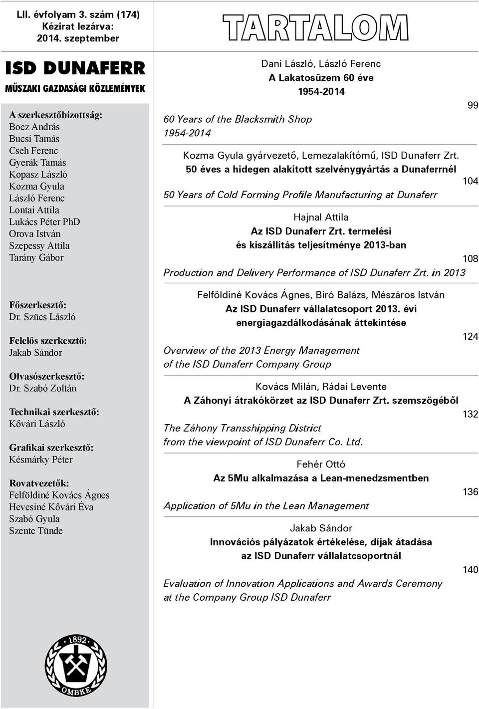 Péter PhD Orova István Szepessy Attila Tarány Gábor Főszerkesztő: Dr. Szücs László Felelős szerkesztő: Jakab Sándor Olvasószerkesztő: Dr.