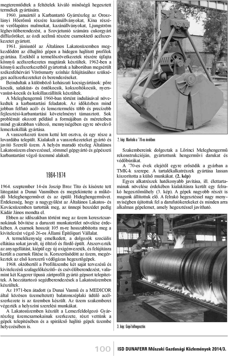 cukorgyári diffúzőröket, az ózdi acélmű részére csarnoktető acélszerkezetet gyártott. 1961. júniustól az Általános Lakatosüzemben megkezdődött az élhajlító gépen a hidegen hajlított profilok gyártása.