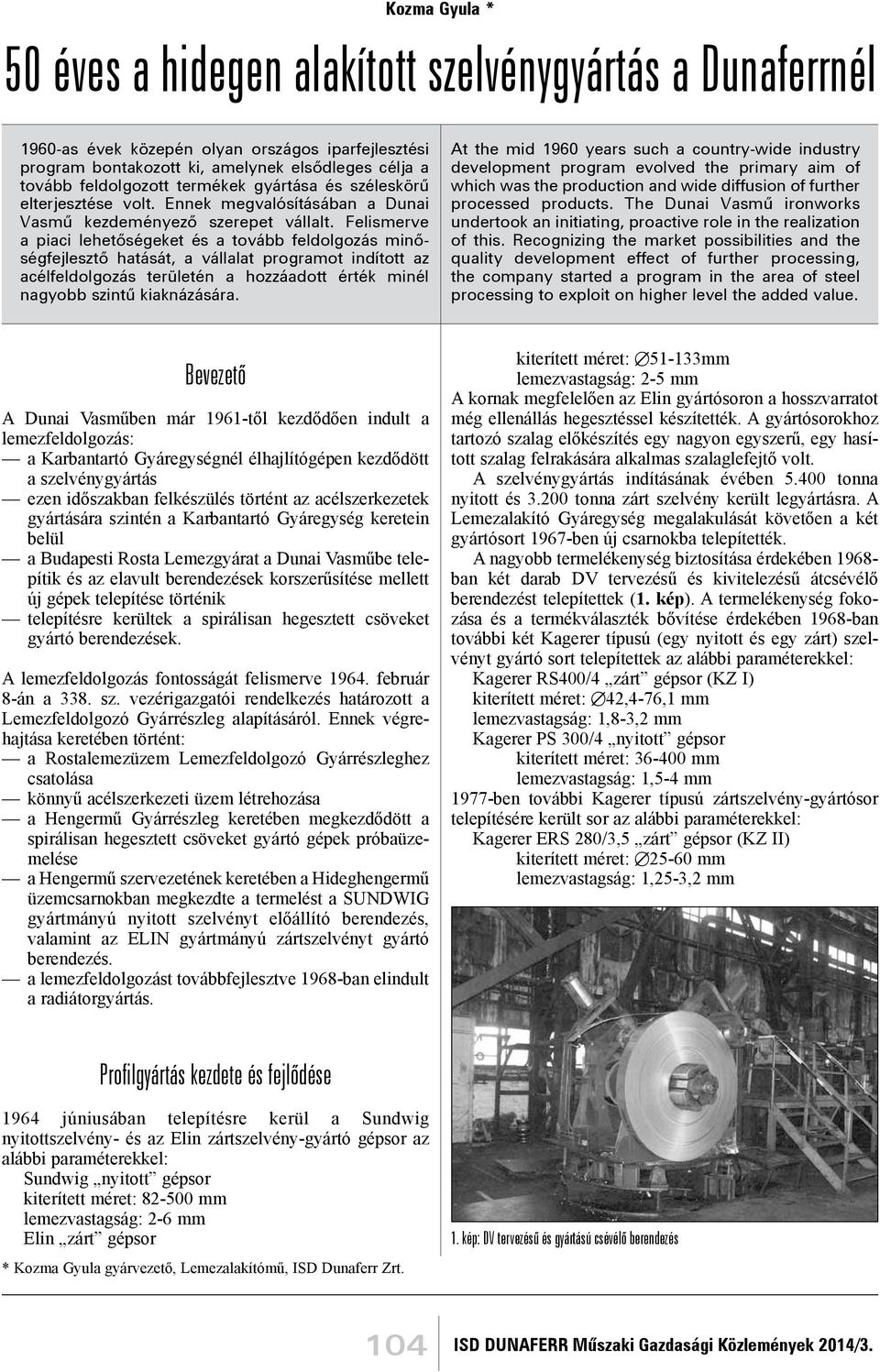 Felismerve a piaci lehetőségeket és a tovább feldolgozás minőségfejlesztő hatását, a vállalat programot indított az acélfeldolgozás területén a hozzáadott érték minél nagyobb szintű kiaknázására.
