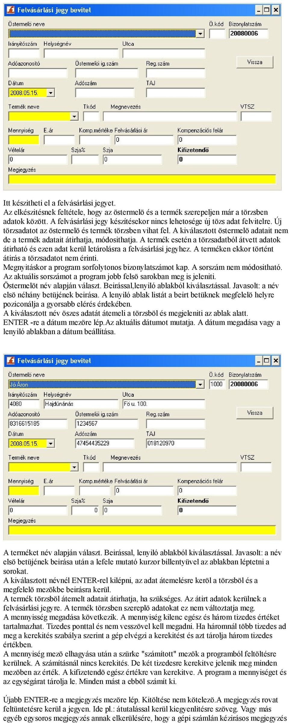 A kiválasztott östermelö adatait nem de a termék adatait átirhatja, módosithatja. A termék esetén a törzsadatból átvett adatok átirható és ezen adat kerül letárolásra a felvásárlási jegyhez.