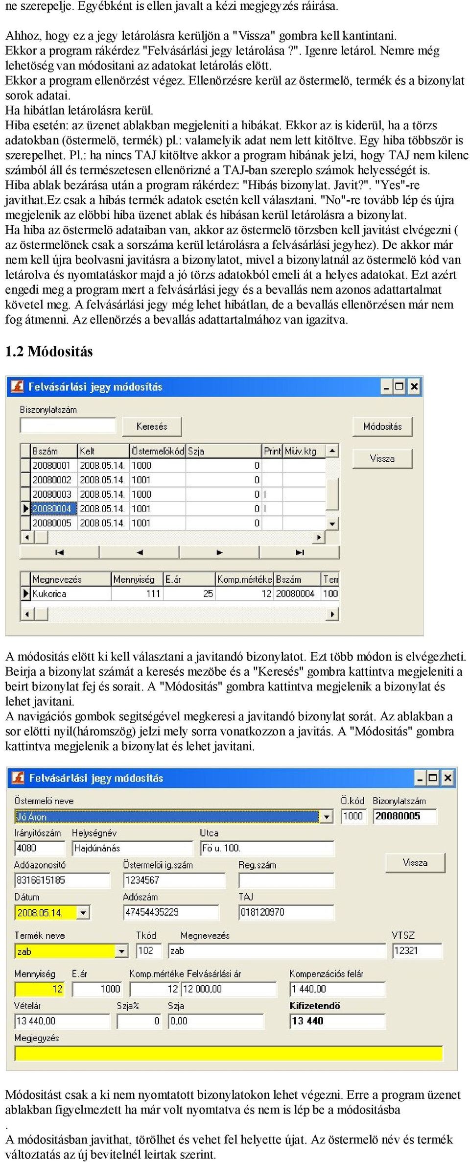Ellenörzésre kerül az östermelö, termék és a bizonylat sorok adatai. Ha hibátlan letárolásra kerül. Hiba esetén: az üzenet ablakban megjeleniti a hibákat.