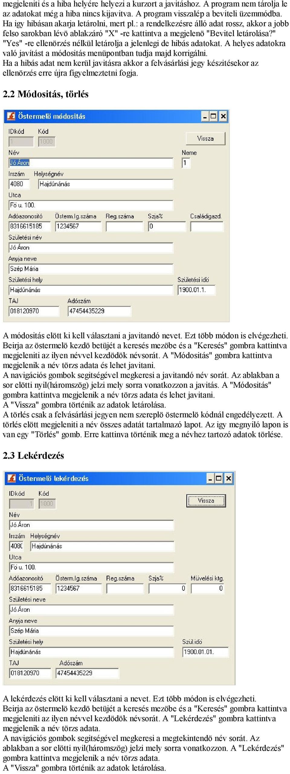 " "Yes" -re ellenörzés nélkül letárolja a jelenlegi de hibás adatokat. A helyes adatokra való javítást a módositás menüpontban tudja majd korrigálni.