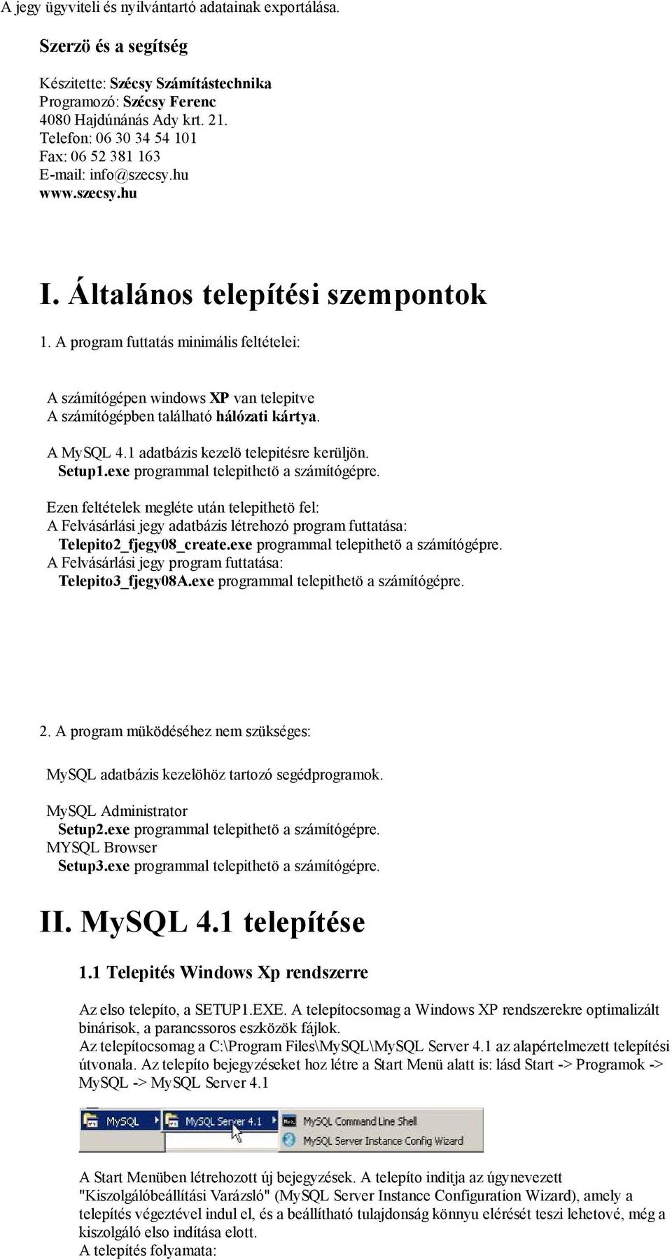 A program futtatás minimális feltételei: A számítógépen windows XP van telepitve A számítógépben található hálózati kártya. A MySQL 4.1 adatbázis kezelö telepitésre kerüljön. Setup1.