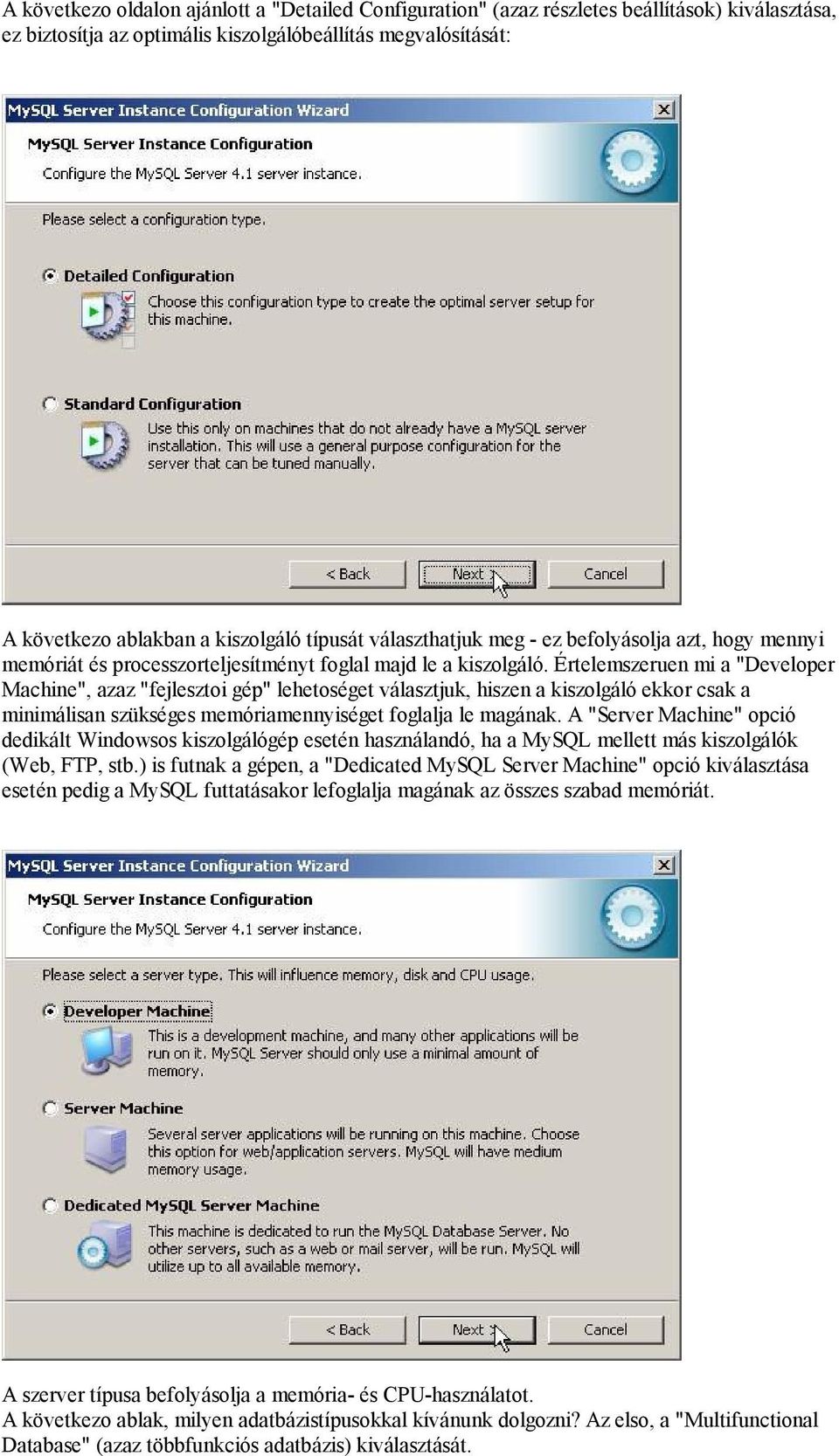 Értelemszeruen mi a "Developer Machine", azaz "fejlesztoi gép" lehetoséget választjuk, hiszen a kiszolgáló ekkor csak a minimálisan szükséges memóriamennyiséget foglalja le magának.