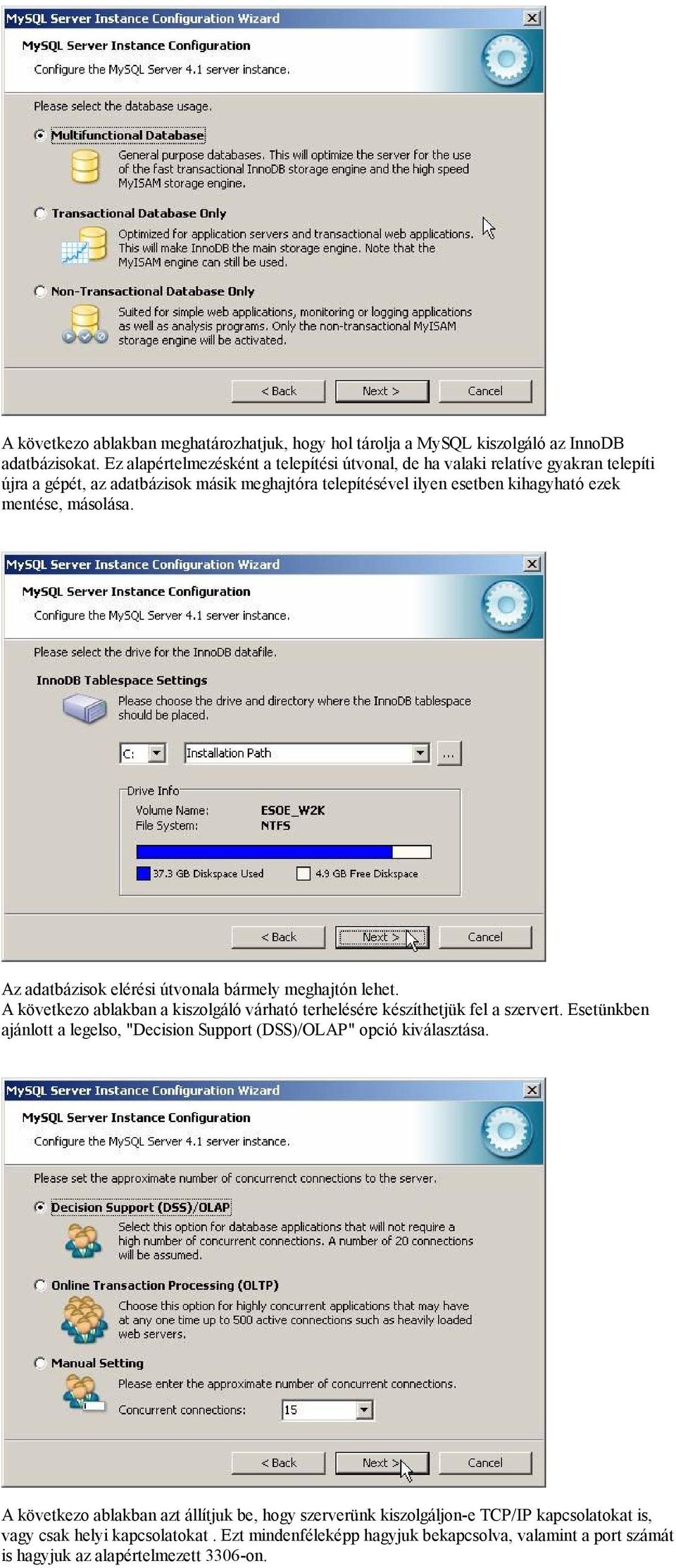 másolása. Az adatbázisok elérési útvonala bármely meghajtón lehet. A következo ablakban a kiszolgáló várható terhelésére készíthetjük fel a szervert.