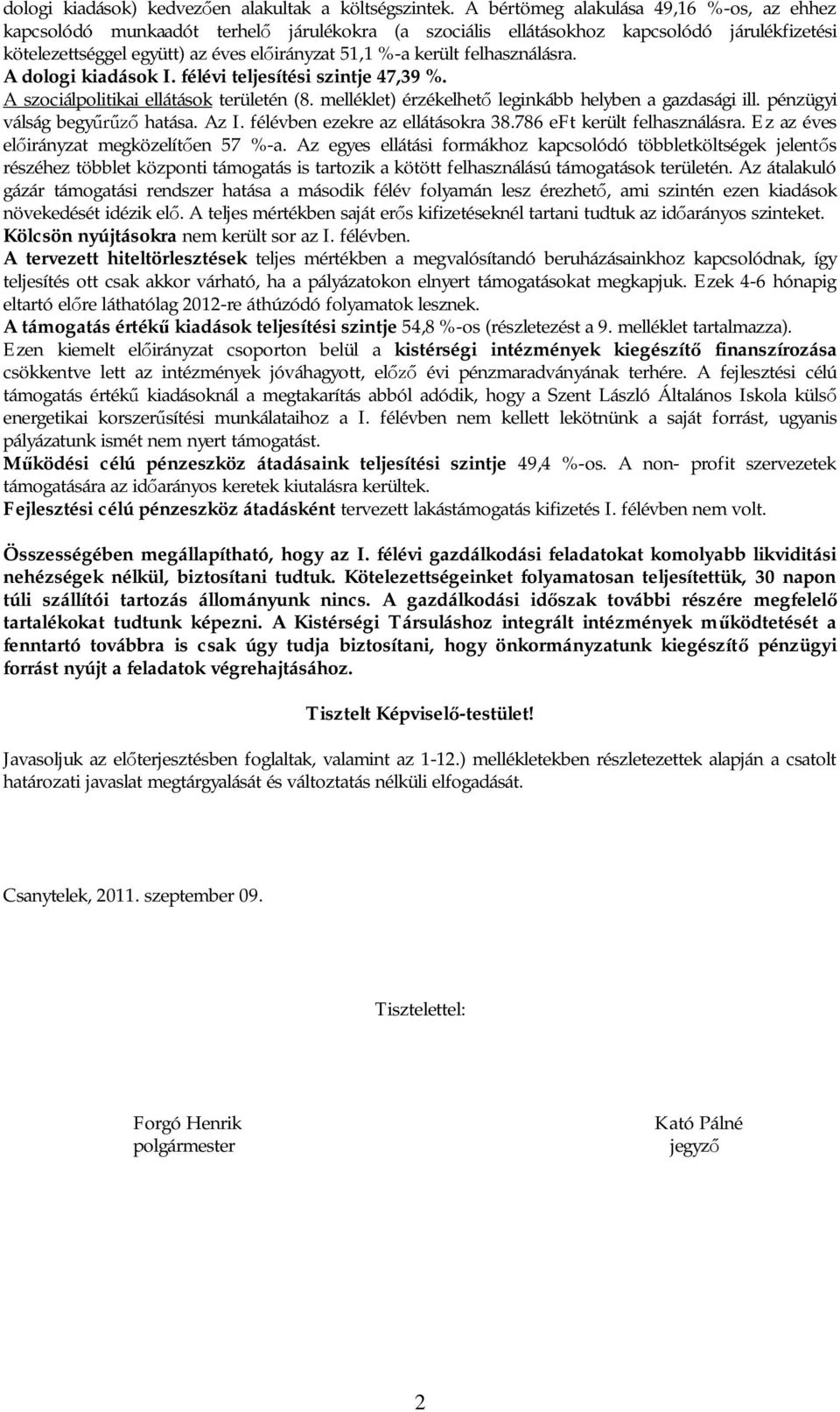 A dologi kiadások I. félévi teljesítési szintje 47,39 %. A szociálpolitikai ellátások területén (8. melléklet) érzékelhet leginkább helyben a gazdasági ill. pénzügyi válság begy hatása. Az I.