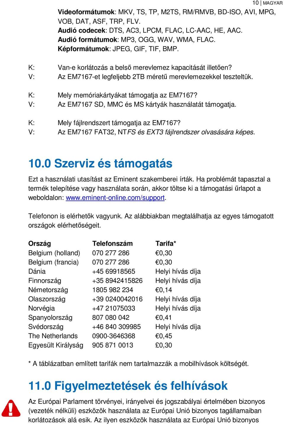 K: Mely memóriakártyákat támogatja az EM7167? V: Az EM7167 SD, MMC és MS kártyák használatát támogatja. K: Mely fájlrendszert támogatja az EM7167?