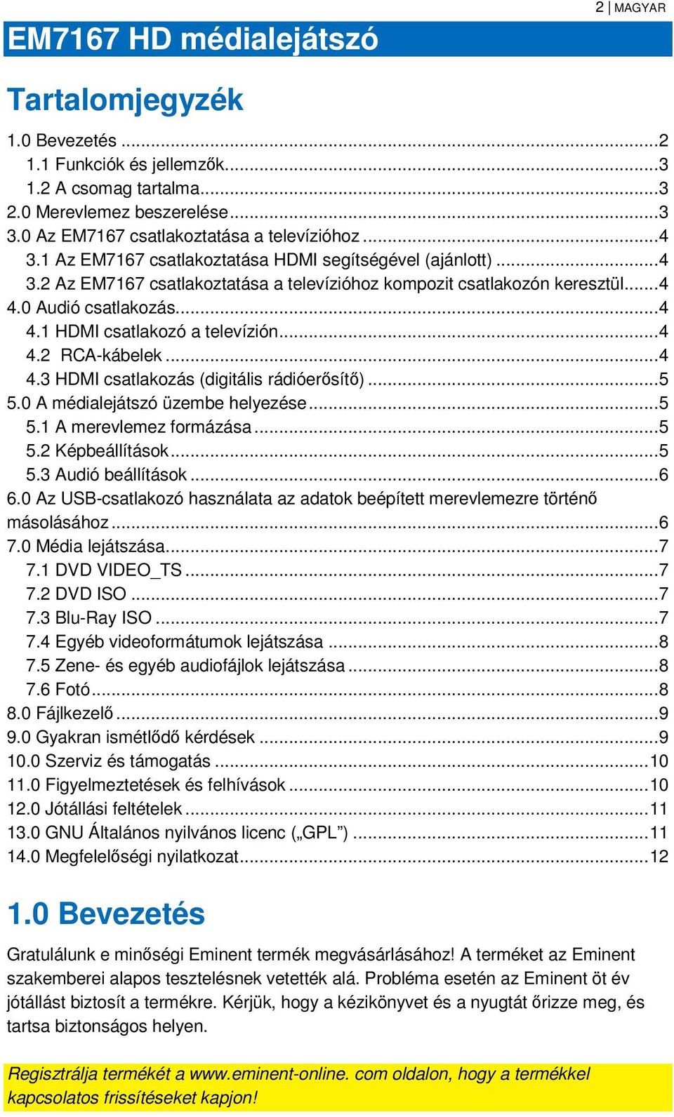 0 Audió csatlakozás... 4 4.1 HDMI csatlakozó a televízión... 4 4.2 RCA-kábelek... 4 4.3 HDMI csatlakozás (digitális rádióerősítő)... 5 5.0 A médialejátszó üzembe helyezése... 5 5.1 A merevlemez formázása.