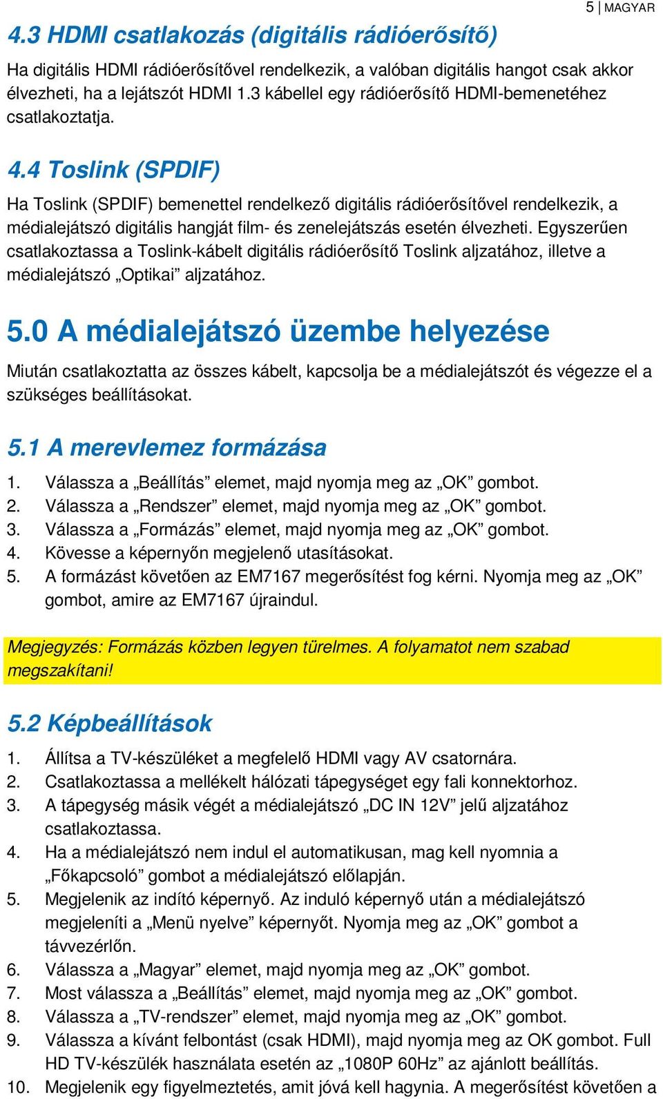 4 Toslink (SPDIF) Ha Toslink (SPDIF) bemenettel rendelkező digitális rádióerősítővel rendelkezik, a médialejátszó digitális hangját film- és zenelejátszás esetén élvezheti.