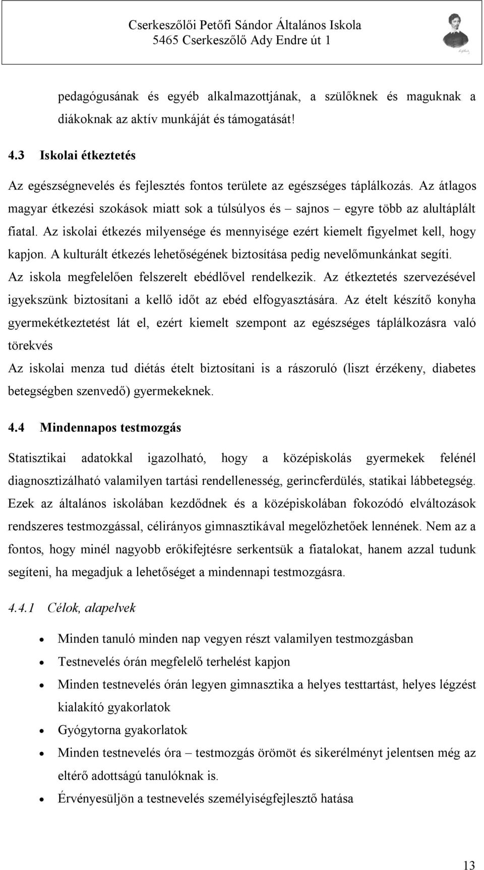 Az iskolai étkezés milyensége és mennyisége ezért kiemelt figyelmet kell, hogy kapjon. A kulturált étkezés lehetőségének biztosítása pedig nevelőmunkánkat segíti.