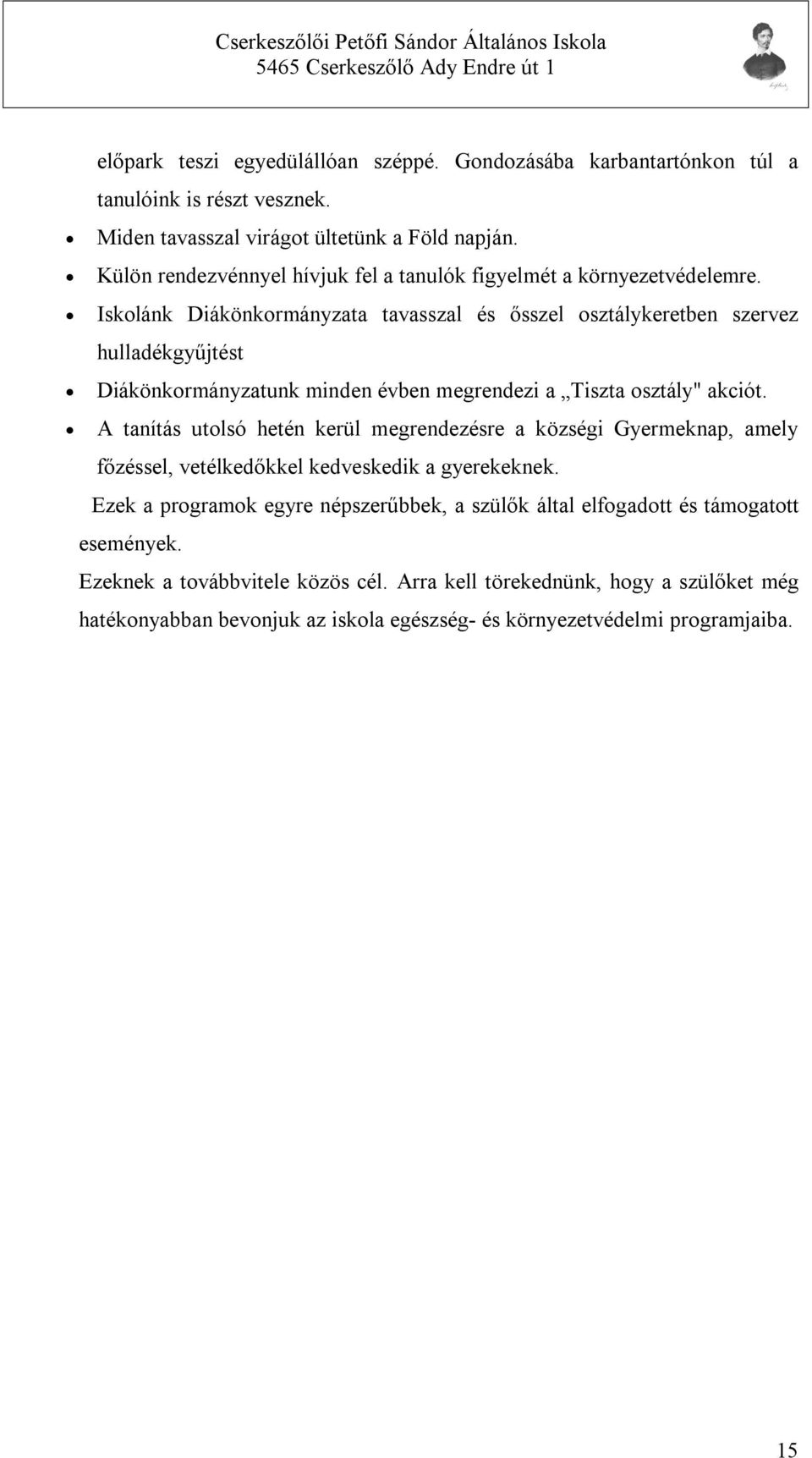 Iskolánk Diákönkormányzata tavasszal és ősszel osztálykeretben szervez hulladékgyűjtést Diákönkormányzatunk minden évben megrendezi a Tiszta osztály" akciót.