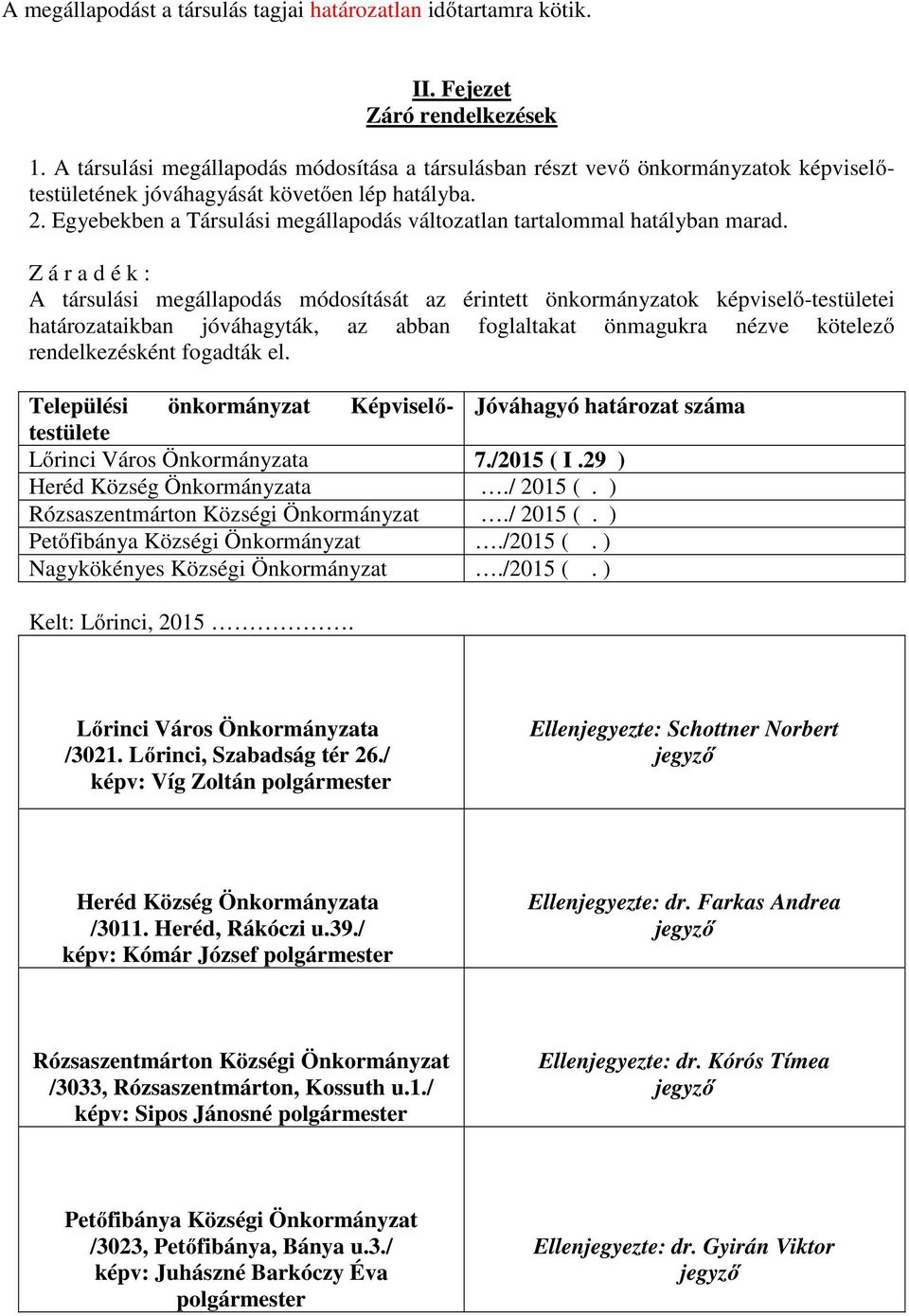 Egyebekben a Társulási megállapodás változatlan tartalommal hatályban marad.