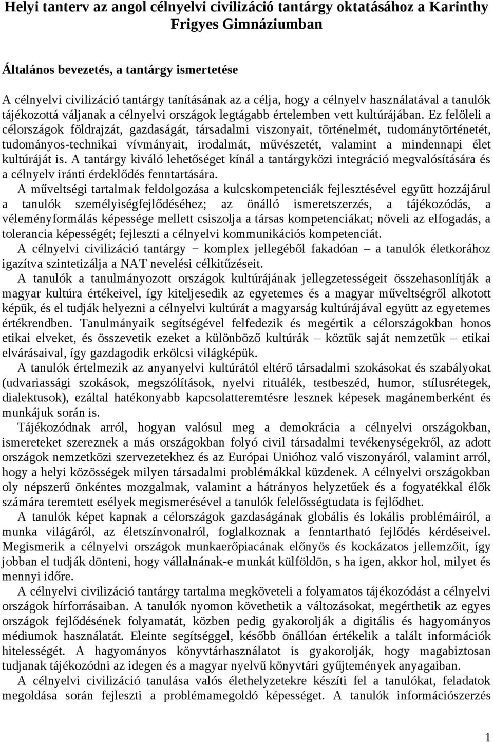 Ez felöleli a célországok földrajzát, gazdaságát, társadalmi viszonyait, történelmét, tudománytörténetét, tudományos-technikai vívmányait, irodalmát, művészetét, valamint a mindennapi élet kultúráját