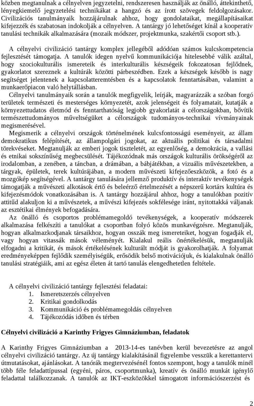 A tantárgy jó lehetőséget kínál a kooperatív tanulási technikák alkalmazására (mozaik módszer, projektmunka, szakértői csoport stb.).