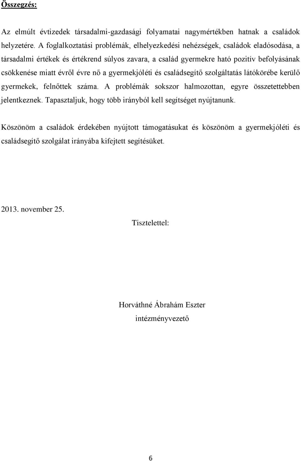 miatt évről évre nő a gyermekjóléti és családsegítő szolgáltatás látókörébe kerülő gyermekek, felnőttek száma. A problémák sokszor halmozottan, egyre összetettebben jelentkeznek.