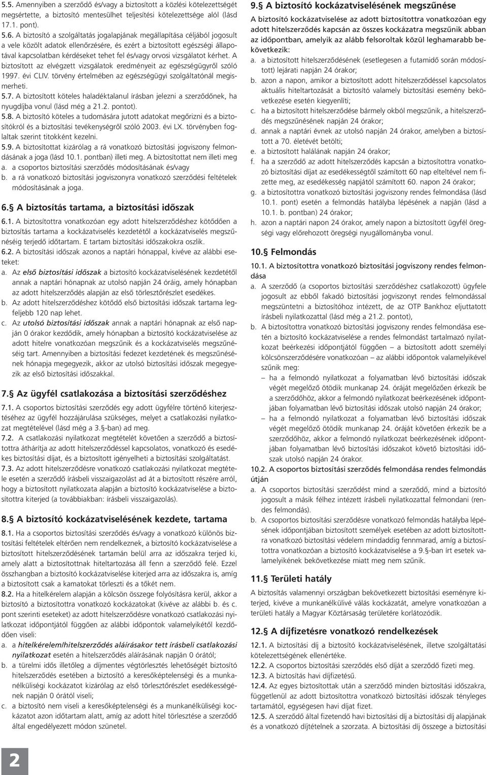 orvosi vizsgálatot kérhet. A biztosított az elvégzett vizsgálatok eredményeit az egészségügyrôl szóló 1997.