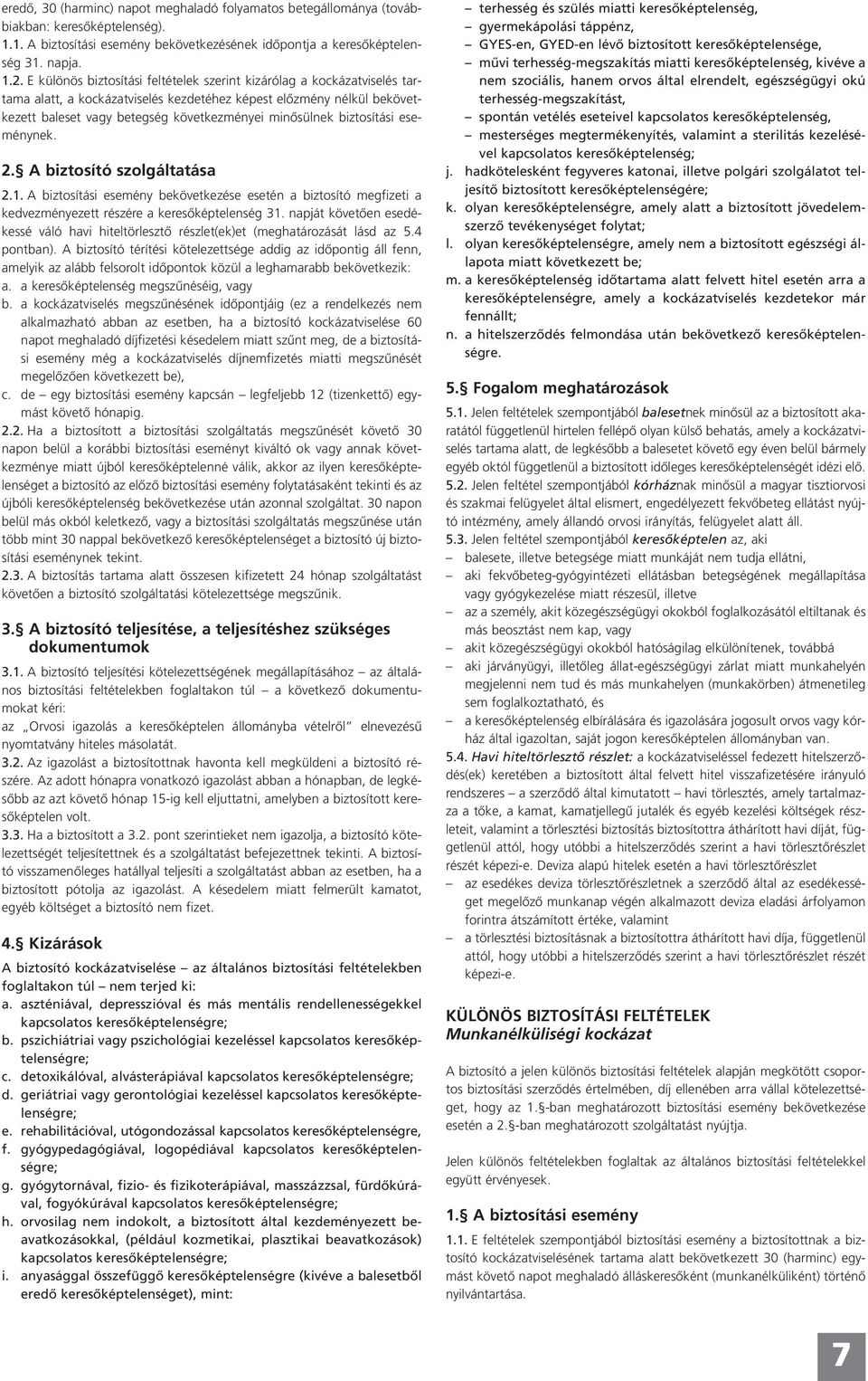 biztosítási eseménynek. 2. A biztosító szolgáltatása 2.1. A biztosítási esemény bekövetkezése esetén a biztosító megfizeti a kedvezményezett részére a keresôképtelenség 31.