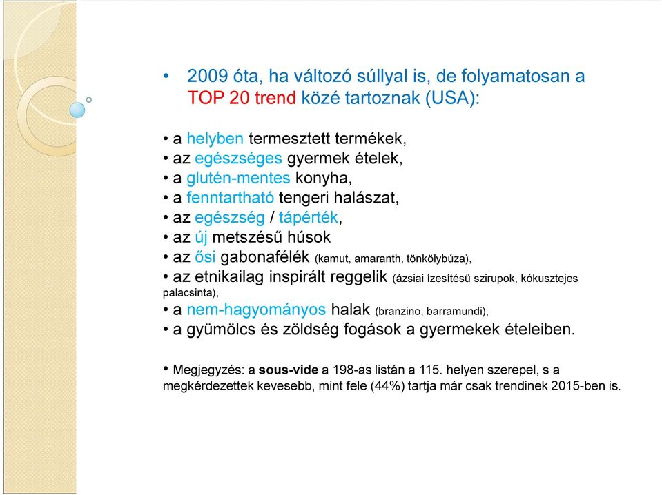 etnikailag inspirált reggelik (ázsiai ízesítésű szirupok, kókusztejes palacsinta), a nem-hagyományos halak (branzino, barramundi), a gyümölcs és zöldség
