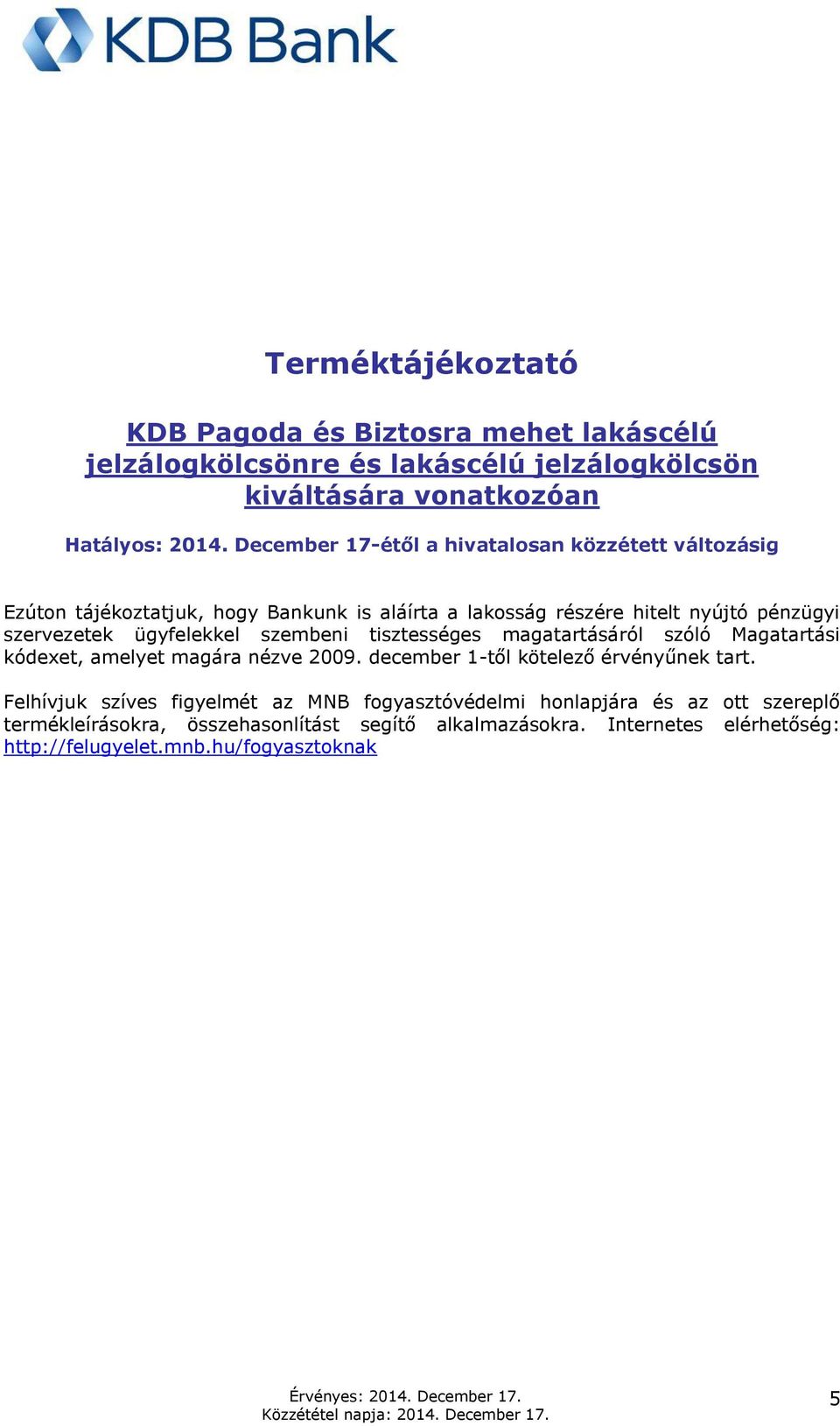 ügyfelekkel szembeni tisztességes magatartásáról szóló Magatartási kódexet, amelyet magára nézve 2009. december 1-től kötelező érvényűnek tart.