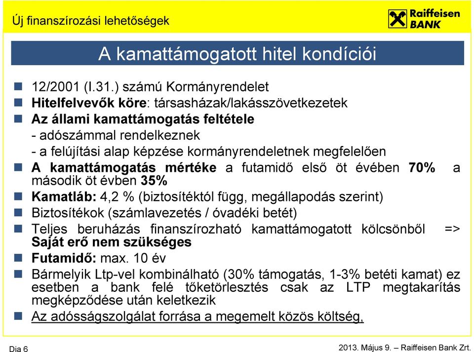 megfelelően A kamattámogatás mértéke a futamidő első öt évében 70% a második öt évben 35% Kamatláb: 4,2 % (biztosítéktól függ, megállapodás szerint) Biztosítékok (számlavezetés / óvadéki