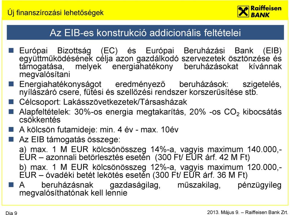 Célcsoport: Lakásszövetkezetek/Társasházak Alapfeltételek: 30%-os energia megtakarítás, 20% -os CO 2 kibocsátás csökkentés A kölcsön futamideje: min. 4 év - max. 10év Az EIB támogatás összege: a) max.