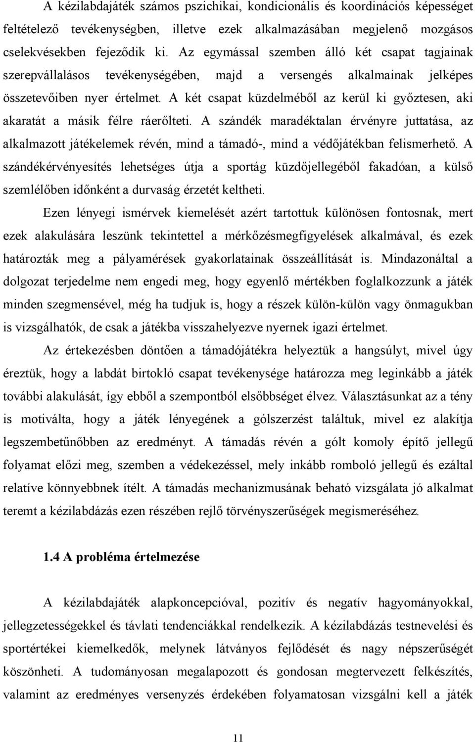 A két csapat küzdelméből az kerül ki győztesen, aki akaratát a másik félre ráerőlteti.
