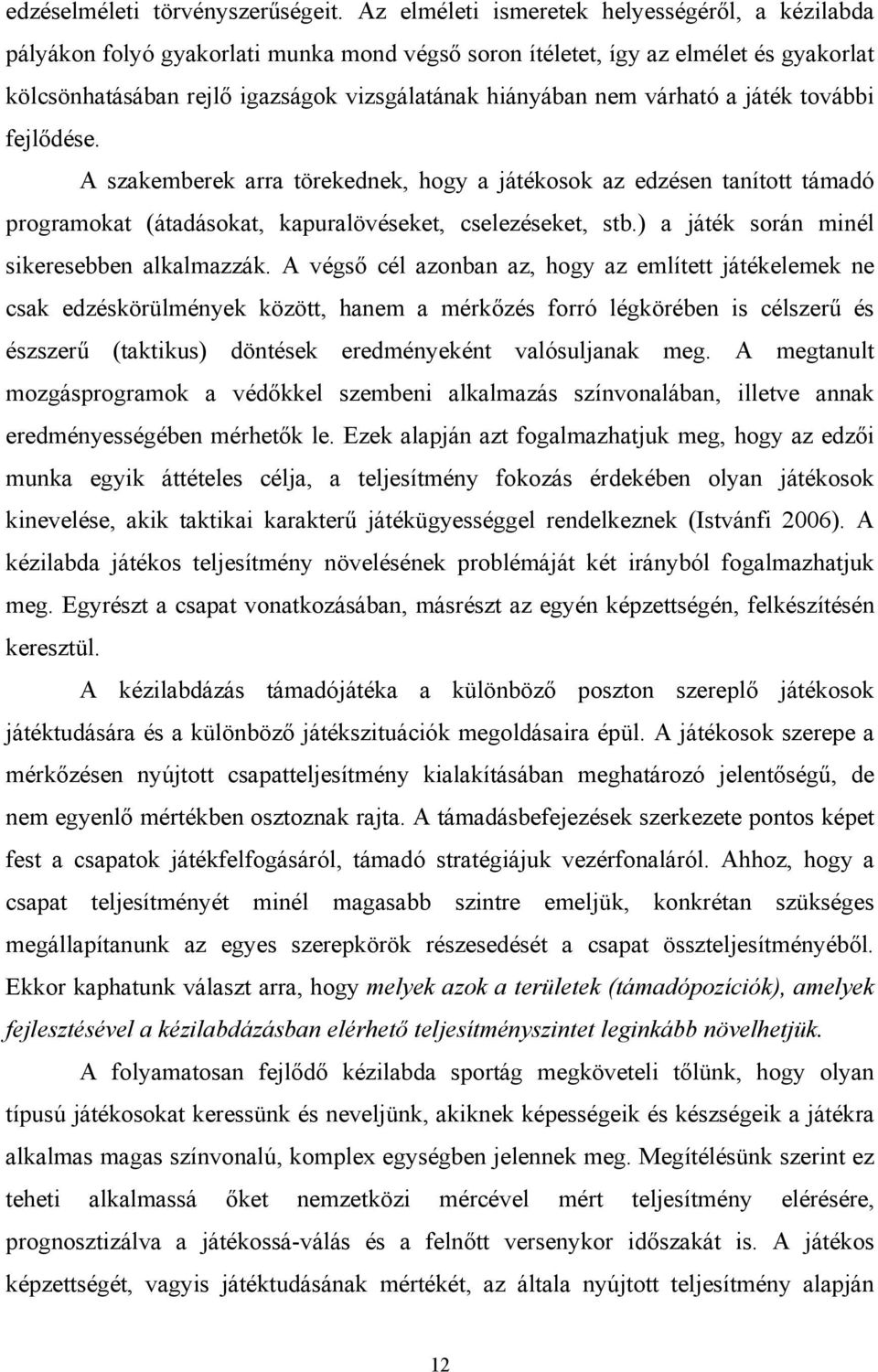 várható a játék további fejlődése. A szakemberek arra törekednek, hogy a játékosok az edzésen tanított támadó programokat (átadásokat, kapuralövéseket, cselezéseket, stb.
